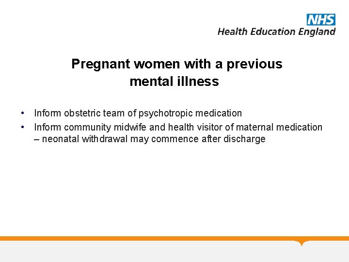 Pregnant women with a previous mental illness • Inform obstetric team of psychotropic medication