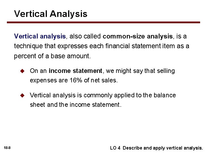 Vertical Analysis Vertical analysis, also called common-size analysis, is a technique that expresses each