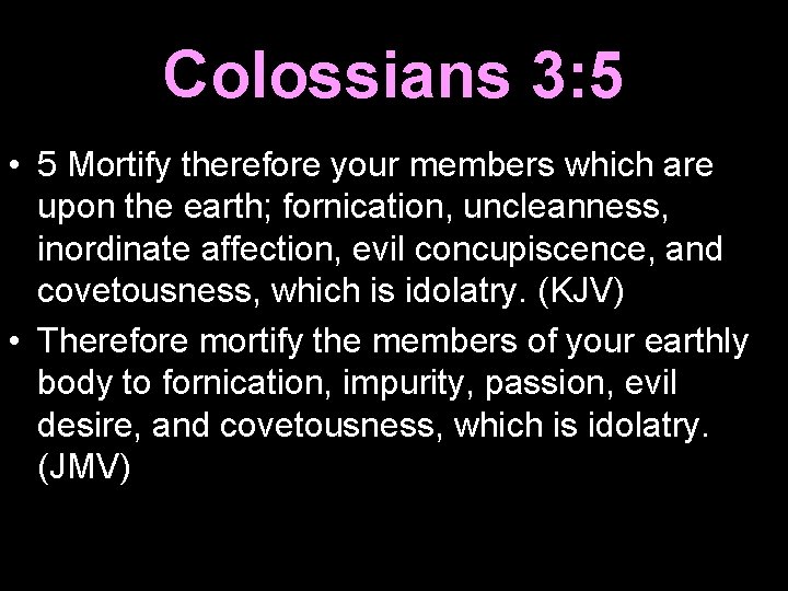 Colossians 3: 5 • 5 Mortify therefore your members which are upon the earth;