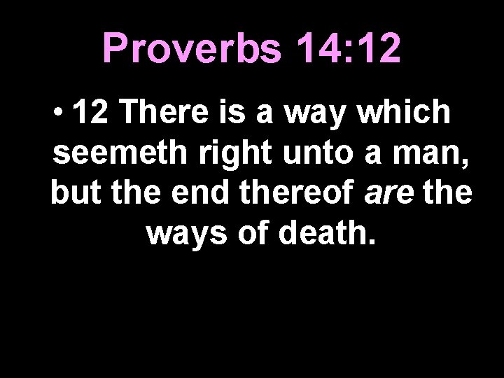 Proverbs 14: 12 • 12 There is a way which seemeth right unto a