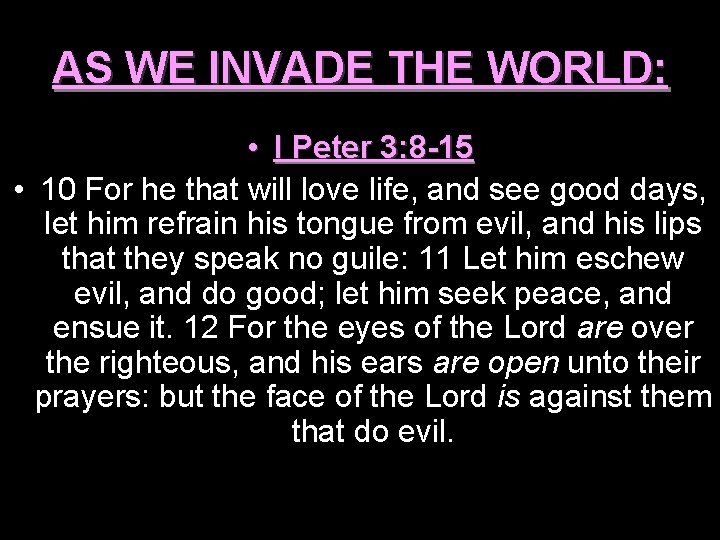 AS WE INVADE THE WORLD: • I Peter 3: 8 -15 • 10 For