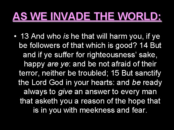 AS WE INVADE THE WORLD: • 13 And who is he that will harm