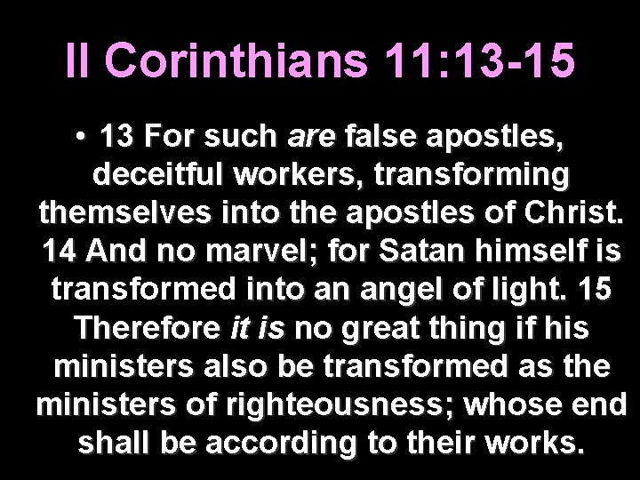 II Corinthians 11: 13 -15 • 13 For such are false apostles, deceitful workers,
