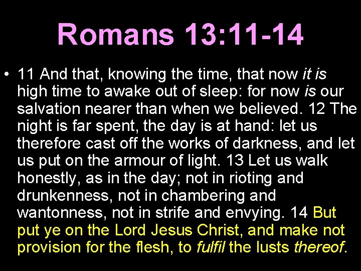 Romans 13: 11 -14 • 11 And that, knowing the time, that now it