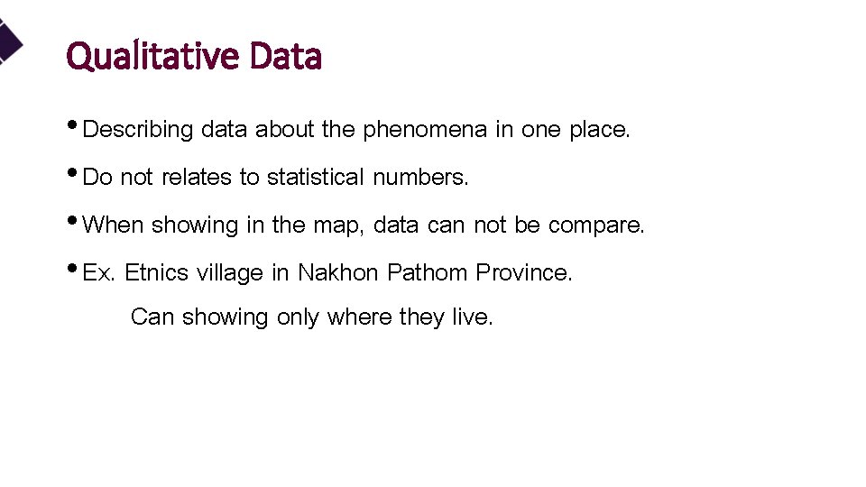 Qualitative Data • Describing data about the phenomena in one place. • Do not