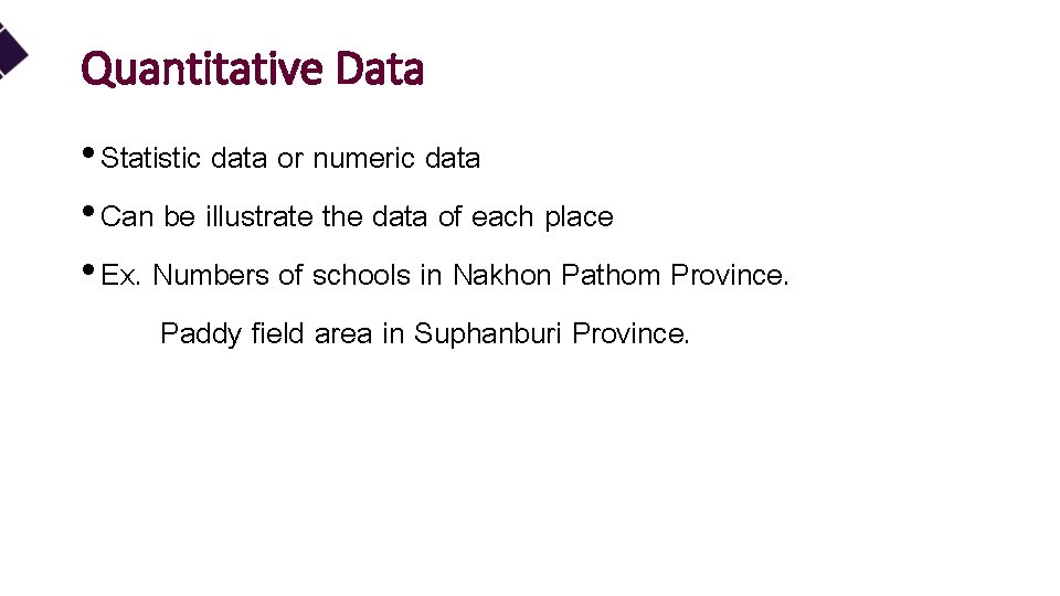 Quantitative Data • Statistic data or numeric data • Can be illustrate the data