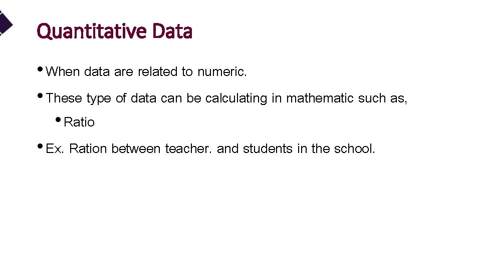 Quantitative Data • When data are related to numeric. • These type of data