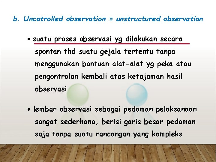 b. Uncotrolled observation = unstructured observation suatu proses observasi yg dilakukan secara spontan thd