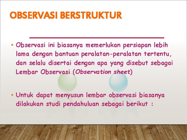 OBSERVASI BERSTRUKTUR • Observasi ini biasanya memerlukan persiapan lebih lama dengan bantuan peralatan-peralatan tertentu,