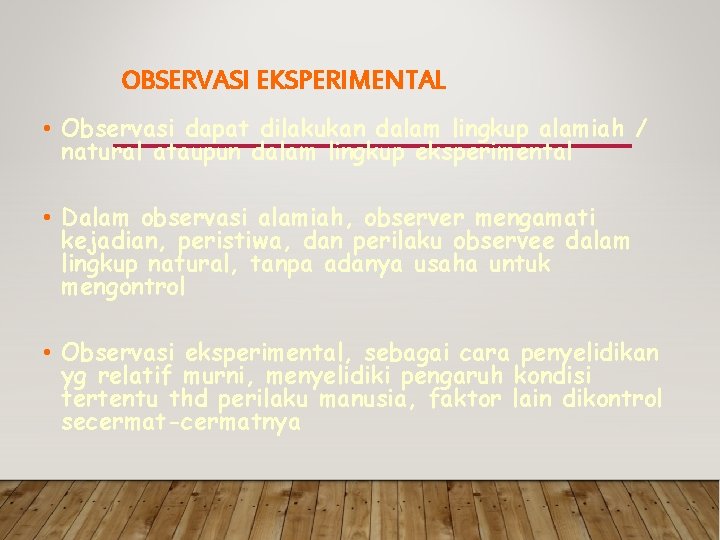 OBSERVASI EKSPERIMENTAL • Observasi dapat dilakukan dalam lingkup alamiah / natural ataupun dalam lingkup