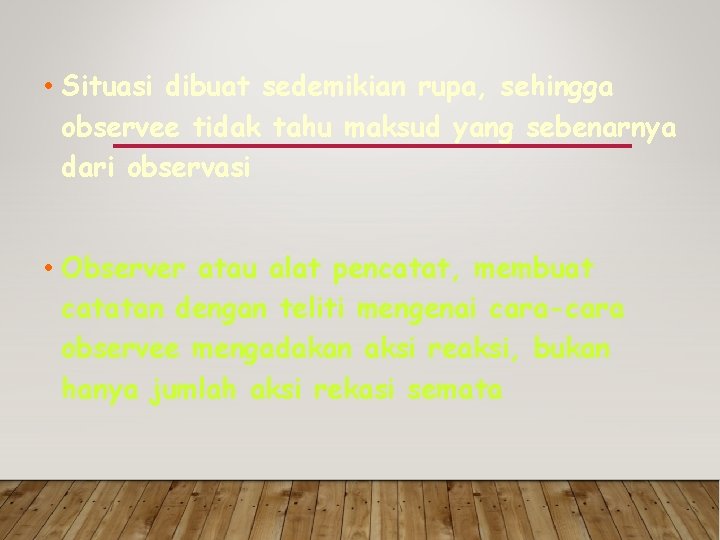  • Situasi dibuat sedemikian rupa, sehingga observee tidak tahu maksud yang sebenarnya dari