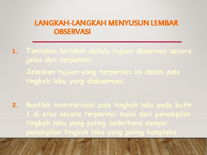 LANGKAH-LANGKAH MENYUSUN LEMBAR OBSERVASI 1. Tentukan terlebih dahulu tujuan observasi secara jelas dan terperinci.