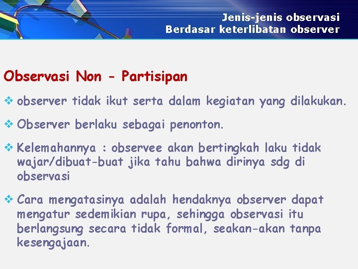 Jenis-jenis observasi Berdasar keterlibatan observer Observasi Non - Partisipan v observer tidak ikut serta