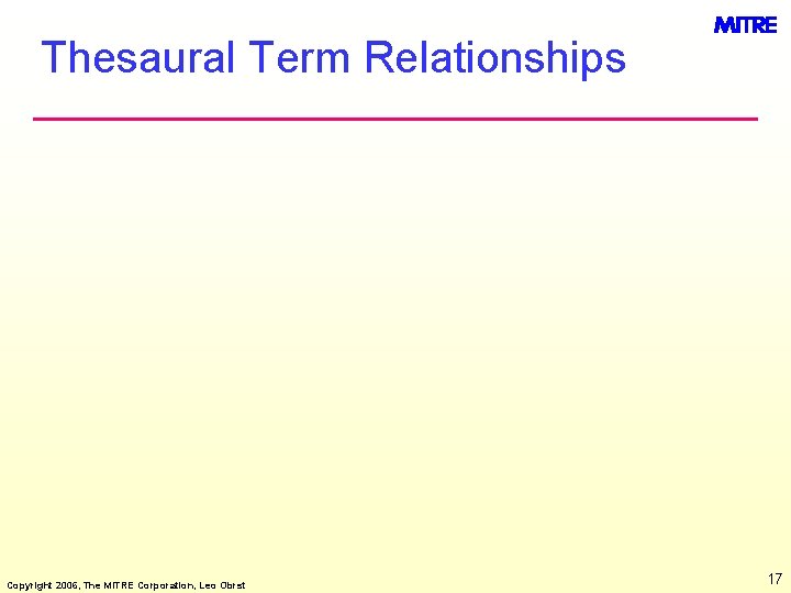 Thesaural Term Relationships Copyright 2006, The MITRE Corporation, Leo Obrst 17 