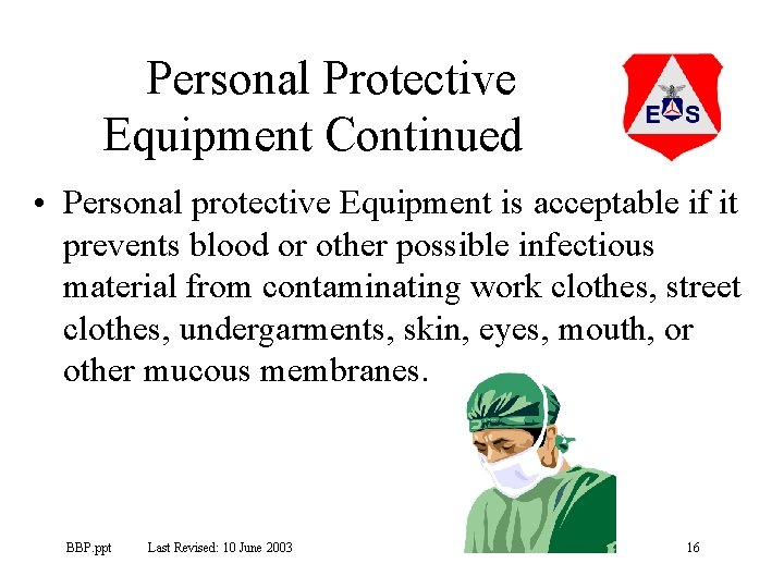 Personal Protective Equipment Continued • Personal protective Equipment is acceptable if it prevents blood