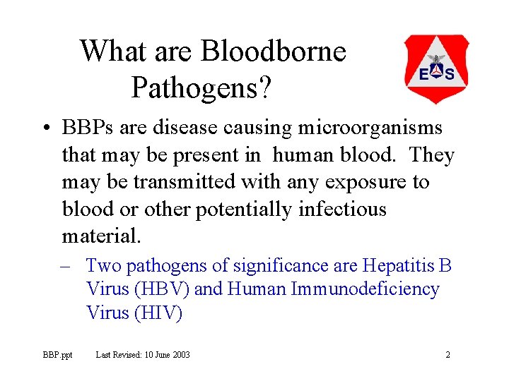 What are Bloodborne Pathogens? • BBPs are disease causing microorganisms that may be present