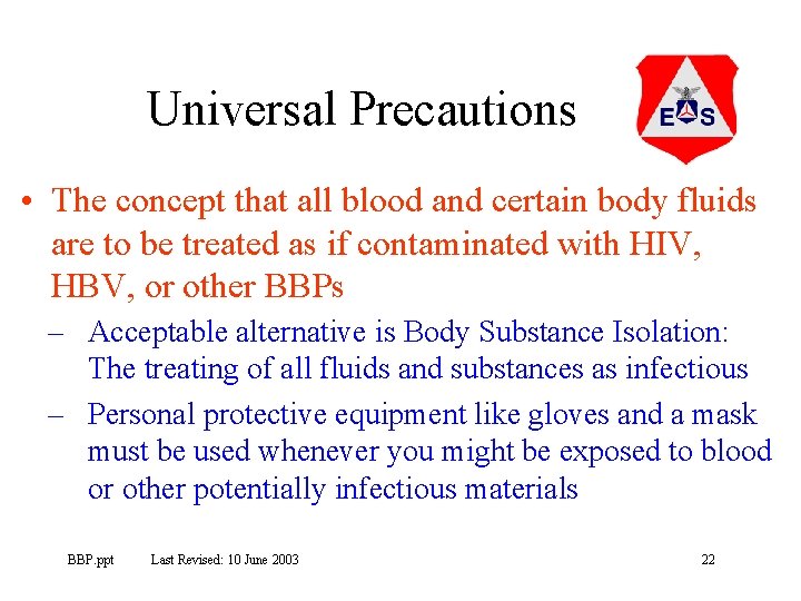 Universal Precautions • The concept that all blood and certain body fluids are to