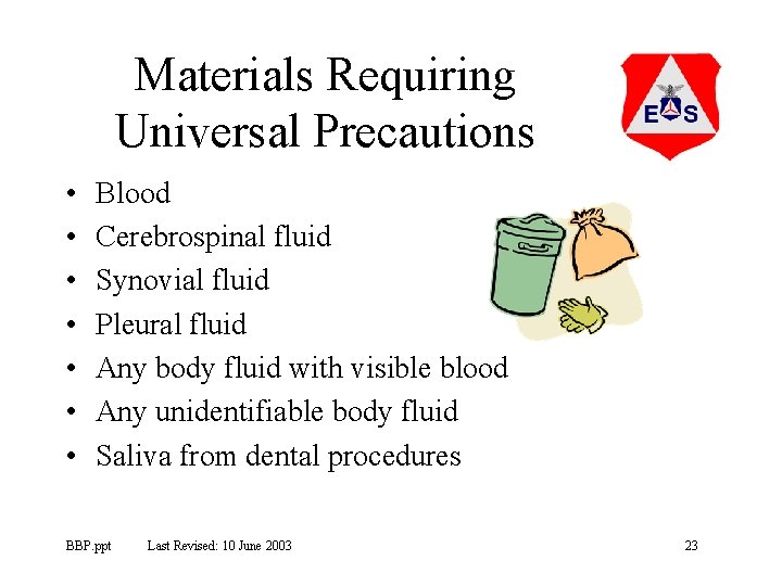 Materials Requiring Universal Precautions • • Blood Cerebrospinal fluid Synovial fluid Pleural fluid Any