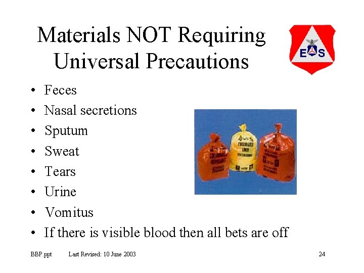 Materials NOT Requiring Universal Precautions • • Feces Nasal secretions Sputum Sweat Tears Urine