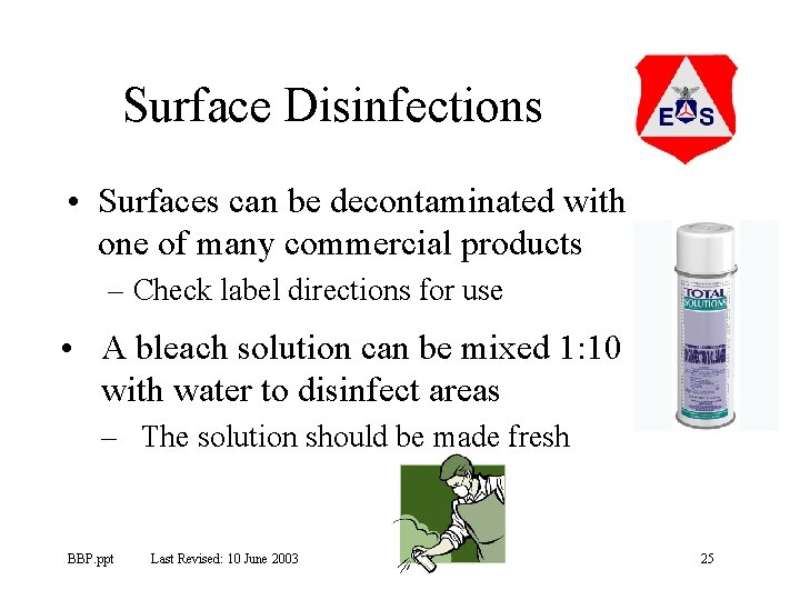 Surface Disinfections • Surfaces can be decontaminated with one of many commercial products –