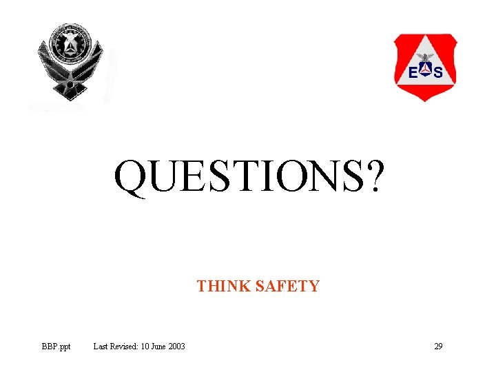 QUESTIONS? THINK SAFETY BBP. ppt Last Revised: 10 June 2003 29 