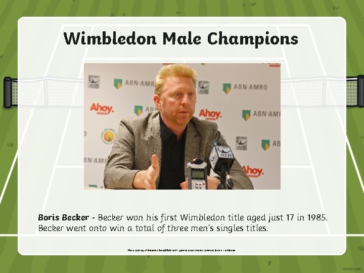 Wimbledon Male Champions Boris Becker - Becker won his first Wimbledon title aged just