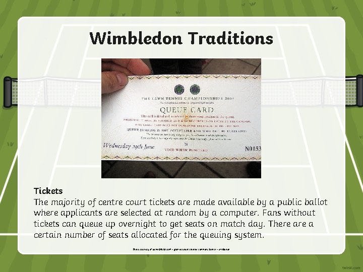 Wimbledon Traditions Tickets The majority of centre court tickets are made available by a