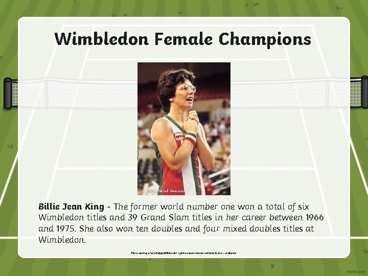 Wimbledon Female Champions Billie Jean King - The former world number one won a