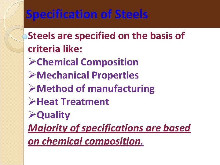 Specification of Steels are specified on the basis of criteria like: Chemical Composition Mechanical