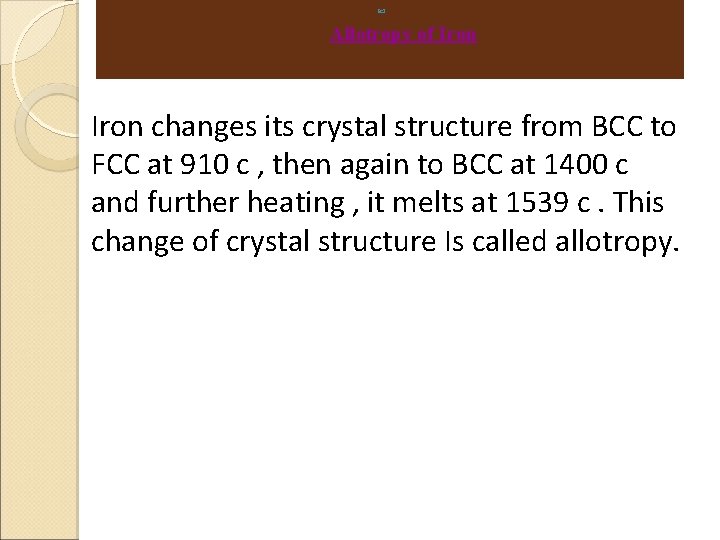  Allotropy of Iron changes its crystal structure from BCC to FCC at 910