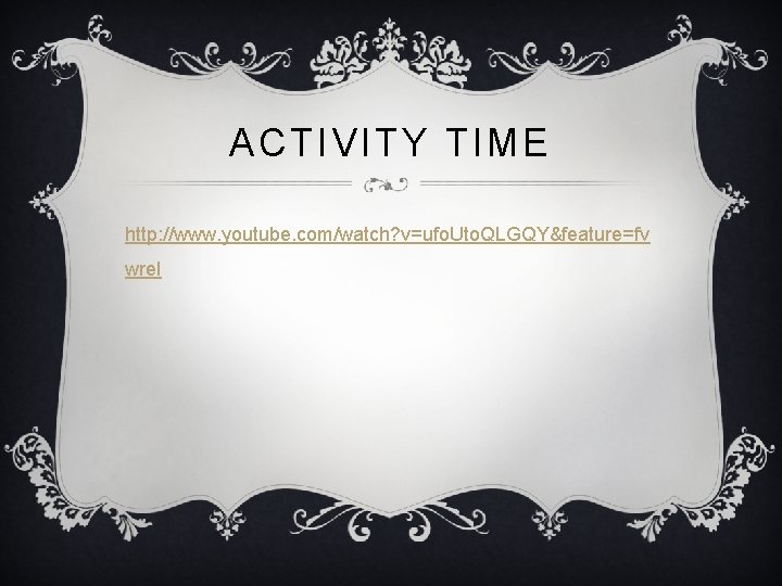 ACTIVITY TIME http: //www. youtube. com/watch? v=ufo. Uto. QLGQY&feature=fv wrel 