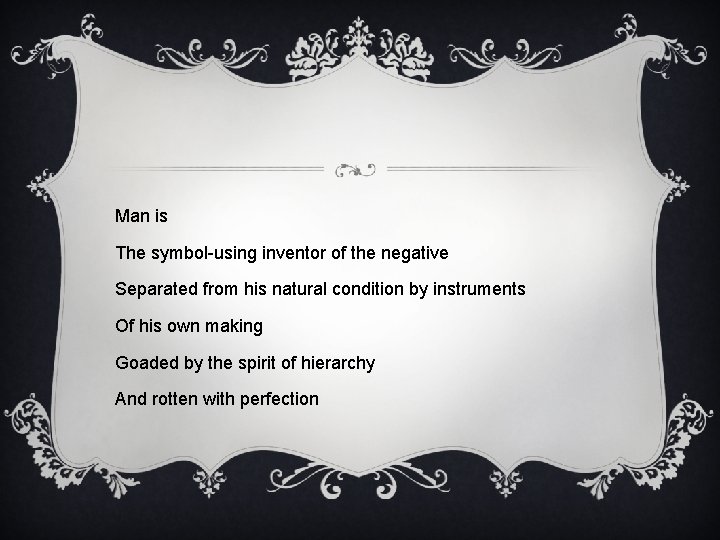 Man is The symbol-using inventor of the negative Separated from his natural condition by