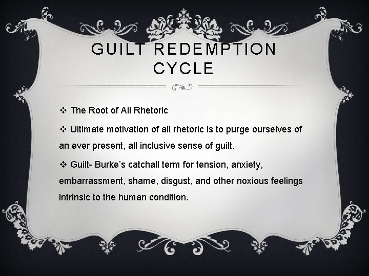 GUILT REDEMPTION CYCLE v The Root of All Rhetoric v Ultimate motivation of all