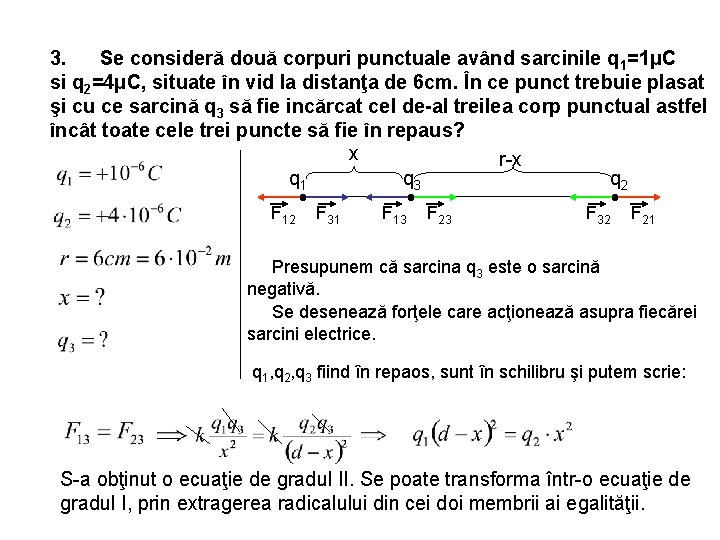 3. Se consideră două corpuri punctuale având sarcinile q 1=1μC si q 2=4μC, situate