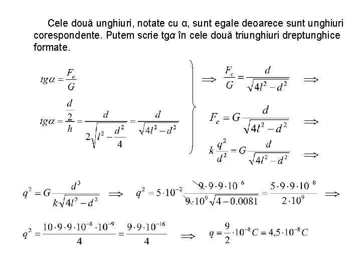 Cele două unghiuri, notate cu α, sunt egale deoarece sunt unghiuri corespondente. Putem scrie