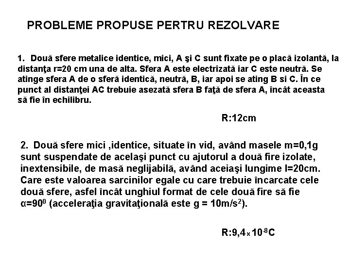 PROBLEME PROPUSE PERTRU REZOLVARE 1. Două sfere metalice identice, mici, A şi C sunt