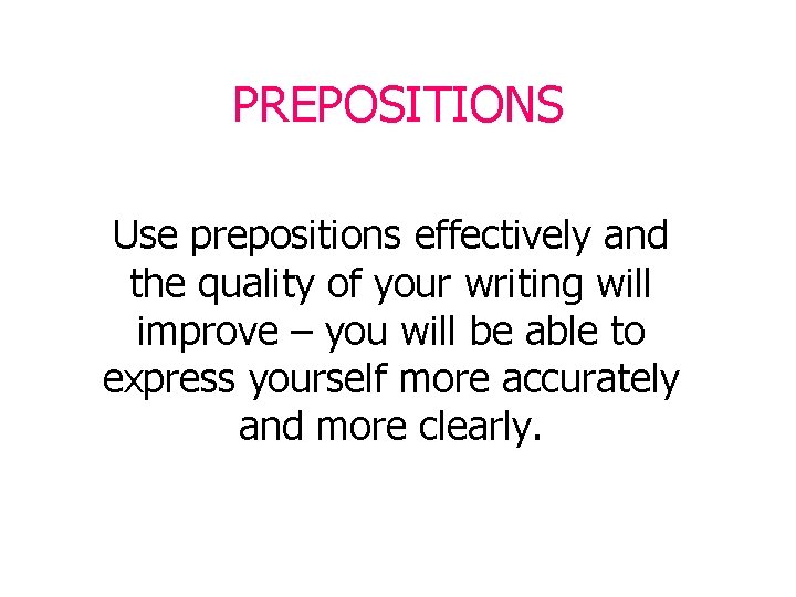 PREPOSITIONS Use prepositions effectively and the quality of your writing will improve – you