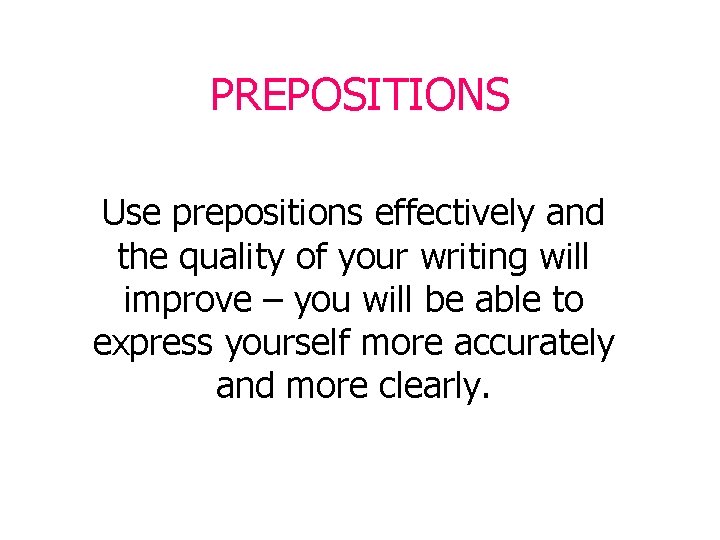 PREPOSITIONS Use prepositions effectively and the quality of your writing will improve – you PREPOSITIONS Use prepositions effectively and the quality of your writing will improve – you