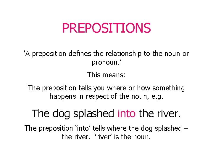 PREPOSITIONS ‘A preposition defines the relationship to the noun or pronoun. ’ This means: PREPOSITIONS ‘A preposition defines the relationship to the noun or pronoun. ’ This means: