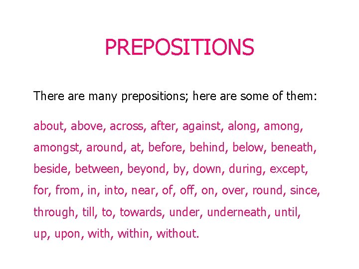 PREPOSITIONS There are many prepositions; here are some of them: about, above, across, after,