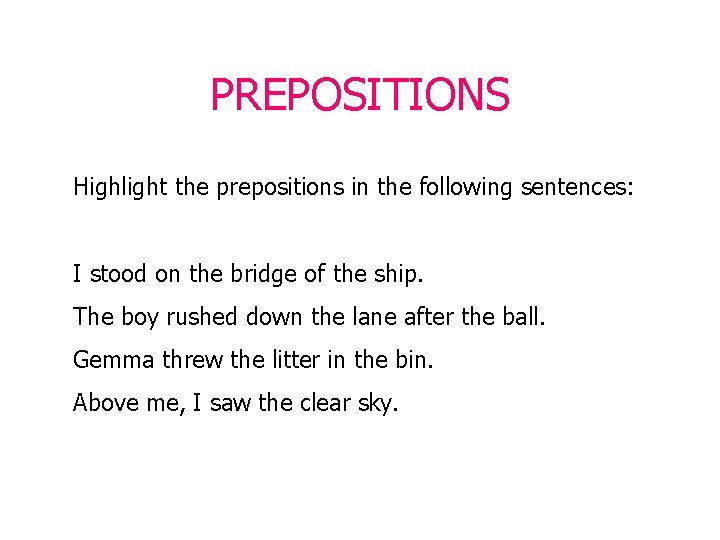 PREPOSITIONS Highlight the prepositions in the following sentences: I stood on the bridge of