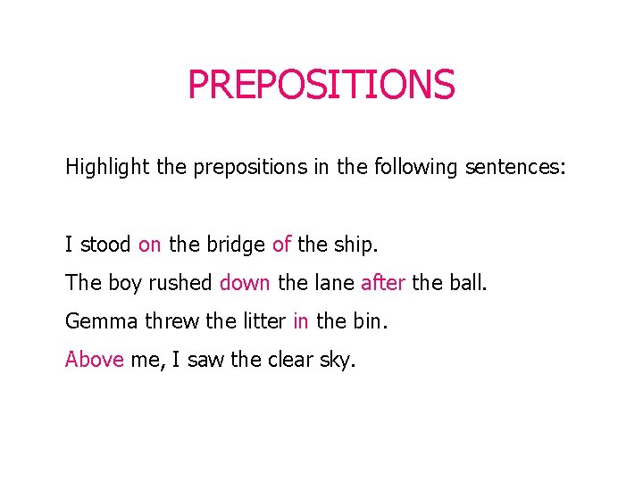 PREPOSITIONS Highlight the prepositions in the following sentences: I stood on the bridge of