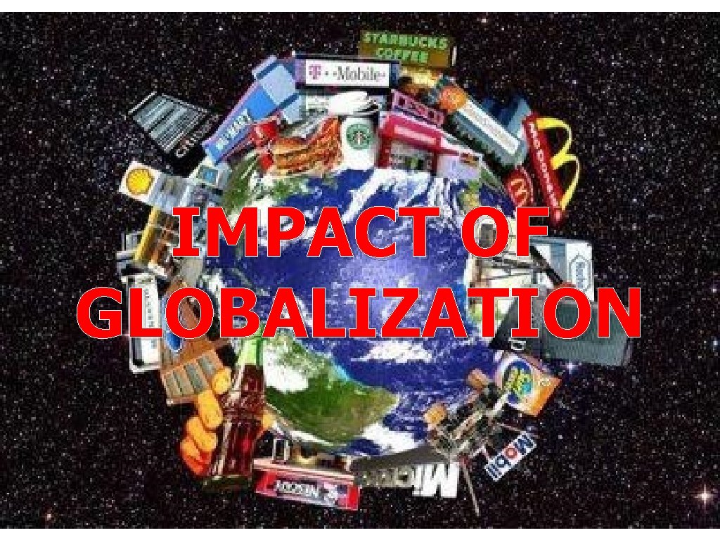 IMPACT OF GLOBALIZATION IMPACT OF GLOBALIZATION