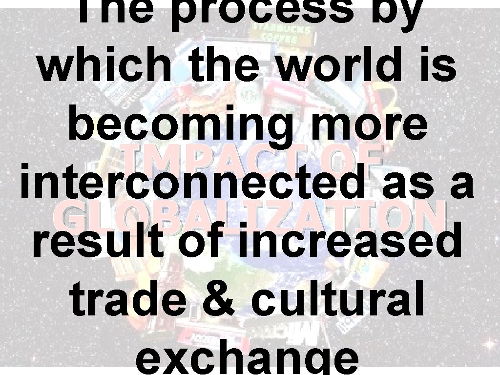The process by which the world is becoming more IMPACT OF interconnected as a The process by which the world is becoming more IMPACT OF interconnected as a