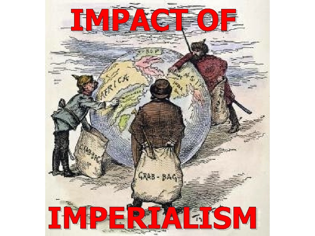 IMPACT OF IMPERIALISM IMPACT OF IMPERIALISM