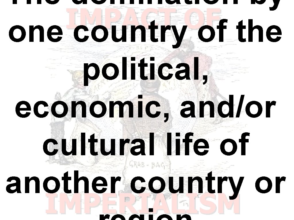 The domination by IMPACT OF one country of the political, economic, and/or cultural life The domination by IMPACT OF one country of the political, economic, and/or cultural life
