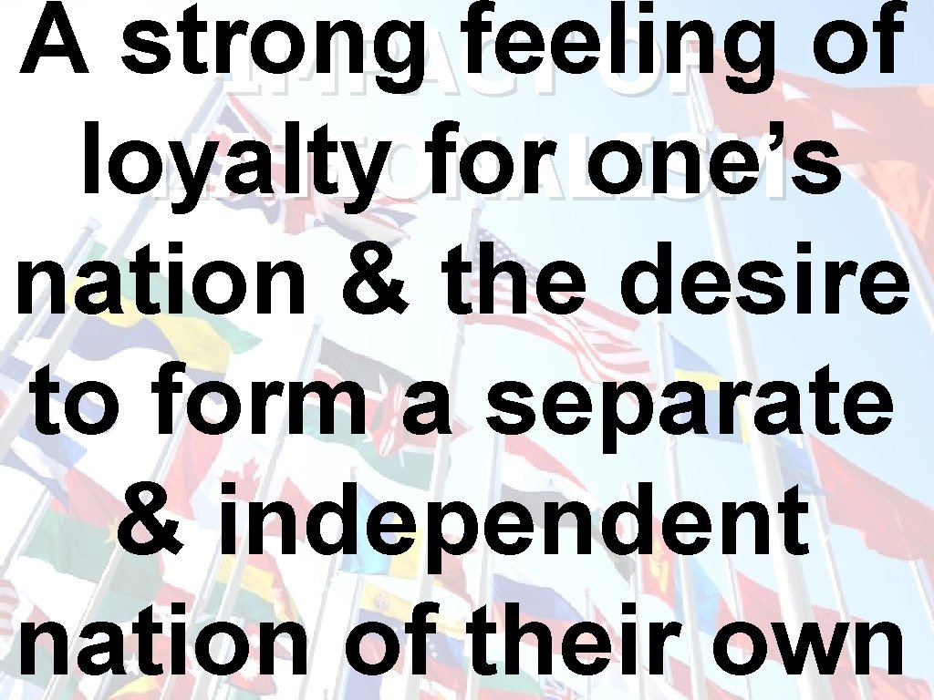 A strong feeling of IMPACT OF loyalty for one’s NATIONALISM nation & the desire A strong feeling of IMPACT OF loyalty for one’s NATIONALISM nation & the desire