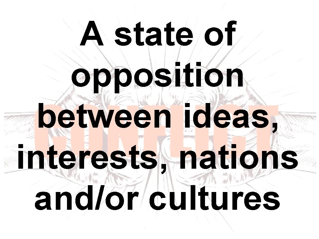 A state of opposition between ideas, interests, nations and/or cultures A state of opposition between ideas, interests, nations and/or cultures