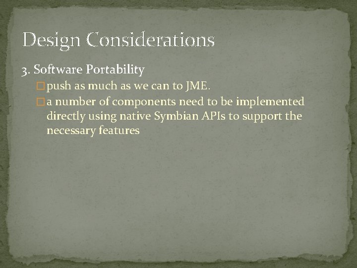 Design Considerations 3. Software Portability � push as much as we can to JME.