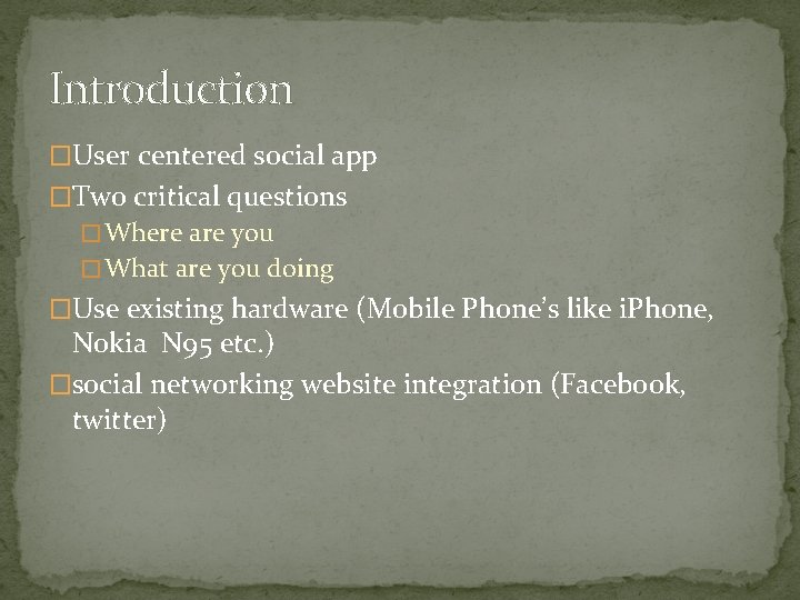 Introduction �User centered social app �Two critical questions � Where are you � What